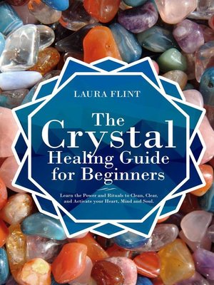 cover image of The Crystal Healing Guide for Beginners Learn the Power and Rituals to Clean, Clear, and Activate Your Heart, Mind, and Soul